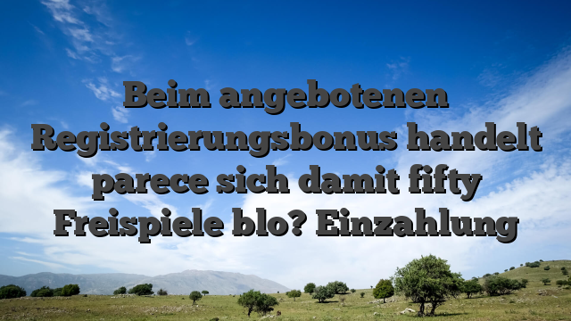 Beim angebotenen Registrierungsbonus handelt parece sich damit fifty Freispiele blo? Einzahlung