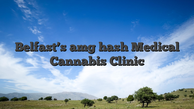 Belfast’s amg hash Medical Cannabis Clinic