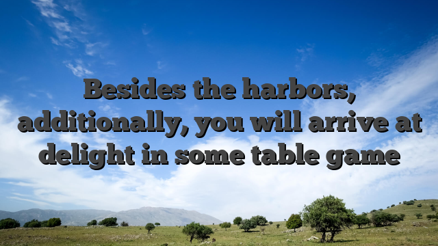 Besides the harbors, additionally, you will arrive at delight in some table game