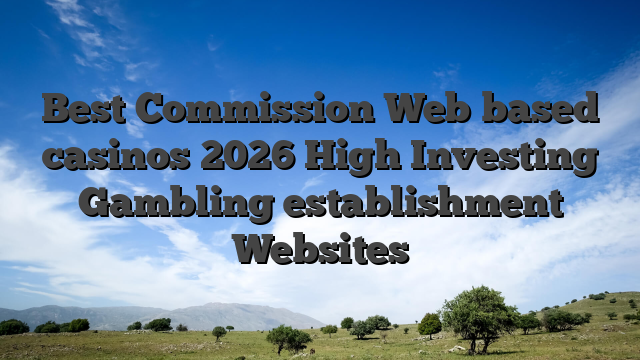 Best Commission Web based casinos 2026 High Investing Gambling establishment Websites