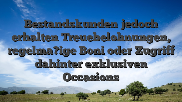 Bestandskunden jedoch erhalten Treuebelohnungen, regelma?ige Boni oder Zugriff dahinter exklusiven Occasions