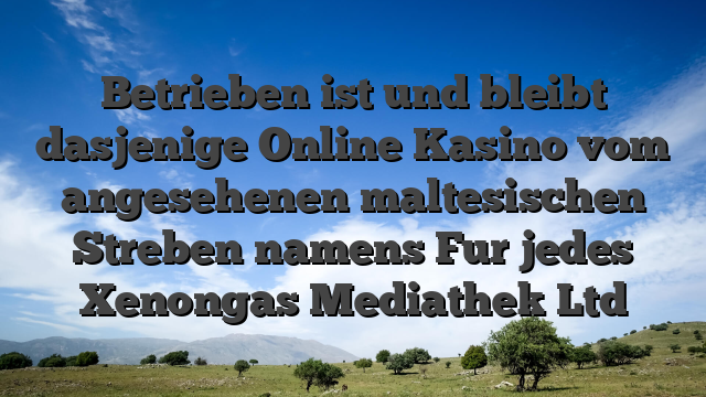 Betrieben ist und bleibt dasjenige Online Kasino vom angesehenen maltesischen Streben namens Fur jedes Xenongas Mediathek Ltd
