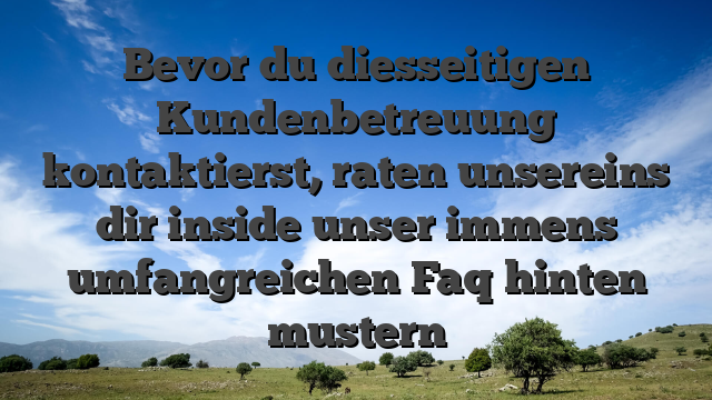 Bevor du diesseitigen Kundenbetreuung kontaktierst, raten unsereins dir inside unser immens umfangreichen Faq hinten mustern