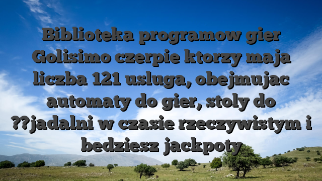 Biblioteka programow gier Golisimo czerpie ktorzy maja liczba 121 usluga, obejmujac automaty do gier, stoly do ??jadalni w czasie rzeczywistym i bedziesz jackpoty