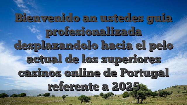 Bienvenido an ustedes guia profesionalizada desplazandolo hacia el pelo actual de los superiores casinos online de Portugal referente a 2025