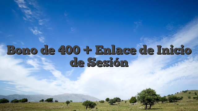 Bono de 400 + Enlace de Inicio de Sesión