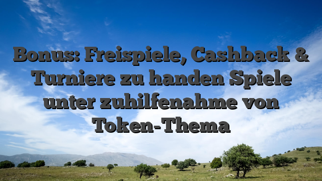 Bonus: Freispiele, Cashback & Turniere zu handen Spiele unter zuhilfenahme von Token-Thema