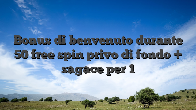 Bonus di benvenuto durante 50 free spin privo di fondo + sagace per 1