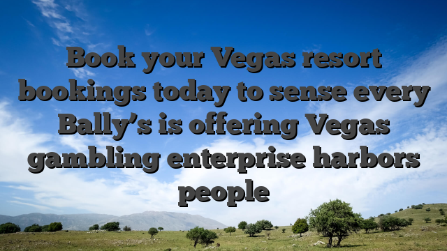 Book your Vegas resort bookings today to sense every Bally’s is offering Vegas gambling enterprise harbors people