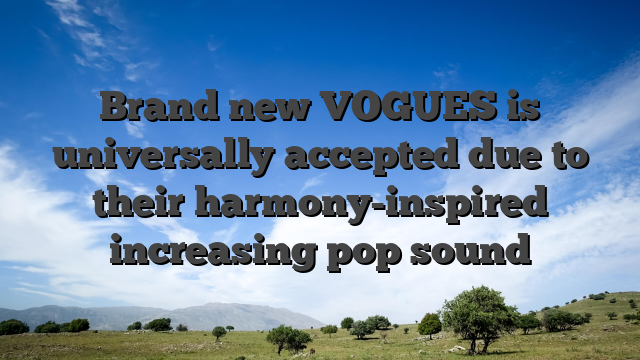 Brand new VOGUES is universally accepted due to their harmony-inspired increasing pop sound