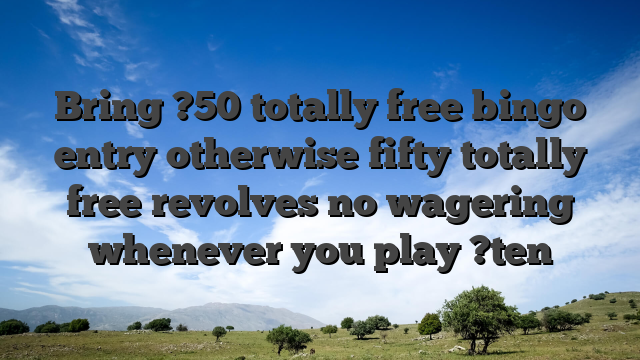 Bring ?50 totally free bingo entry otherwise fifty totally free revolves no wagering whenever you play ?ten