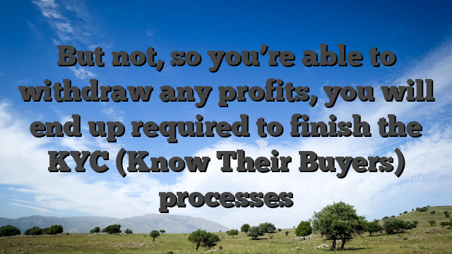 But not, so you’re able to withdraw any profits, you will end up required to finish the KYC (Know Their Buyers) processes
