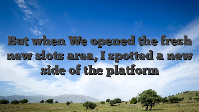 But when We opened the fresh new slots area, I spotted a new side of the platform