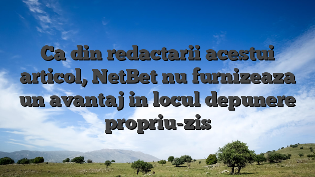Ca din redactarii acestui articol, NetBet nu furnizeaza un avantaj in locul depunere propriu-zis