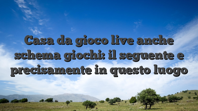 Casa da gioco live anche schema giochi: il seguente e precisamente in questo luogo