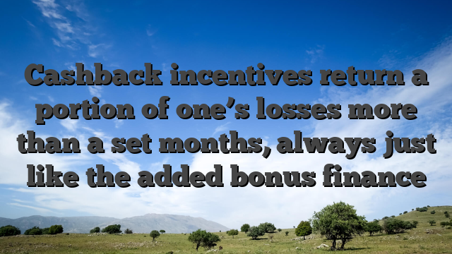 Cashback incentives return a portion of one’s losses more than a set months, always just like the added bonus finance