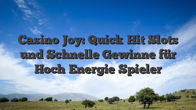 Casino Joy: Quick‑Hit Slots und Schnelle Gewinne für Hoch‑Energie‑Spieler