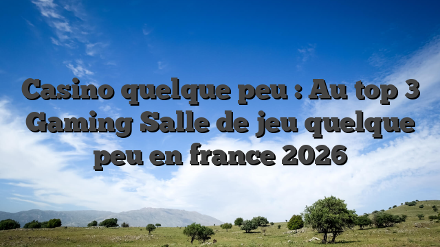 Casino quelque peu : Au top 3 Gaming Salle de jeu quelque peu en france 2026