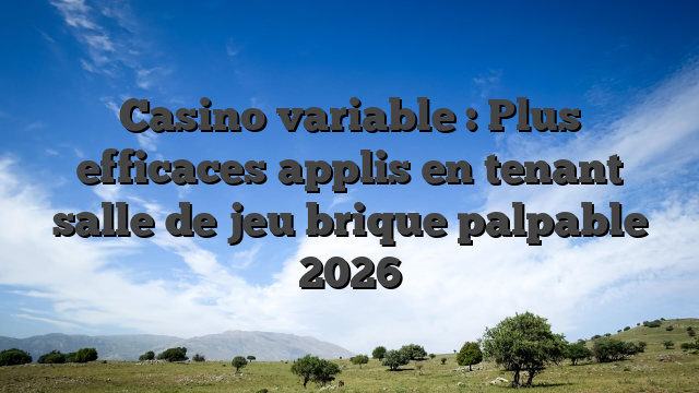 Casino variable : Plus efficaces applis en tenant salle de jeu brique palpable 2026