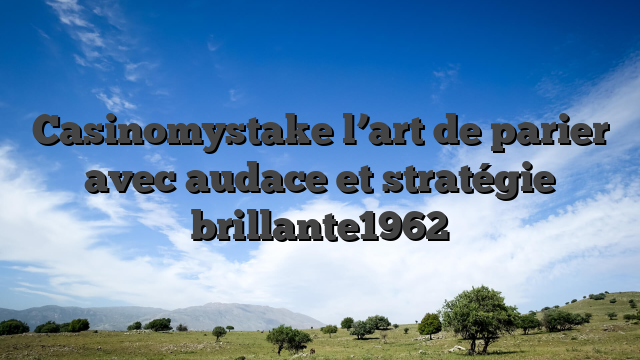 Casinomystake l’art de parier avec audace et stratégie brillante1962