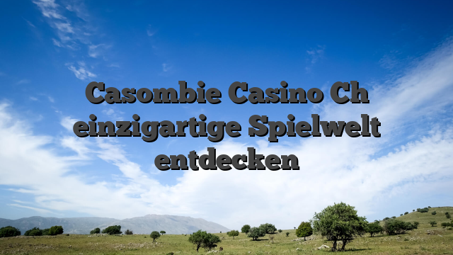 Casombie Casino Ch einzigartige Spielwelt entdecken