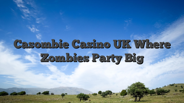 Casombie Casino UK Where Zombies Party Big
