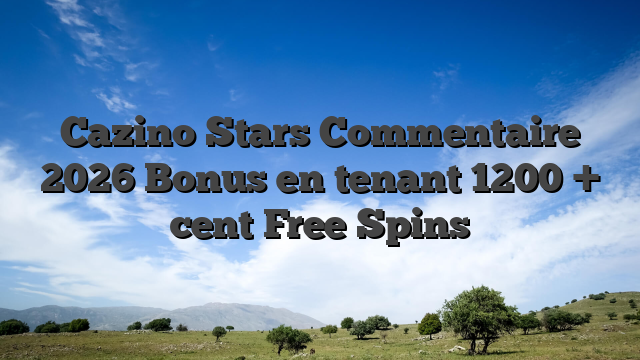 Cazino Stars Commentaire 2026 Bonus en tenant 1200 + cent Free Spins