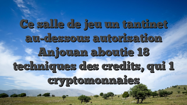 Ce salle de jeu un tantinet au-dessous autorisation Anjouan aboutie 18 techniques des credits, qui 1 cryptomonnaies
