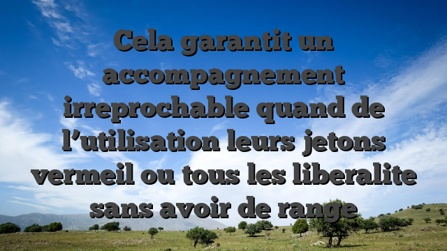 Cela garantit un accompagnement irreprochable quand de l’utilisation leurs jetons vermeil ou tous les liberalite sans avoir de range