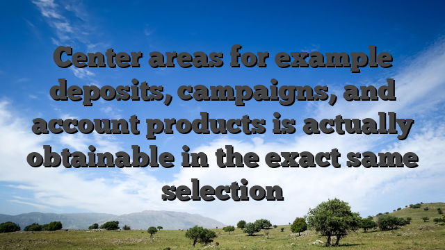 Center areas for example deposits, campaigns, and account products is actually obtainable in the exact same selection