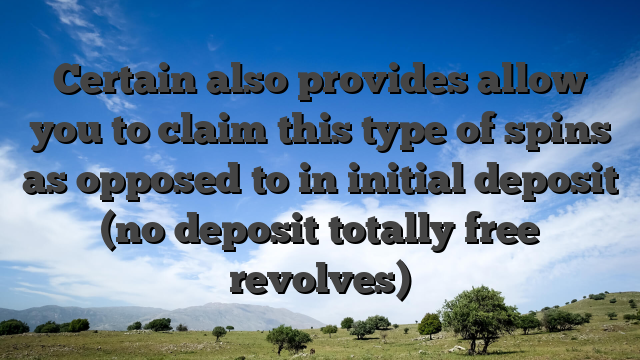 Certain also provides allow you to claim this type of spins as opposed to in initial deposit (no deposit totally free revolves)