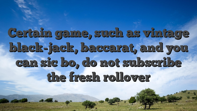 Certain game, such as vintage black-jack, baccarat, and you can sic bo, do not subscribe the fresh rollover