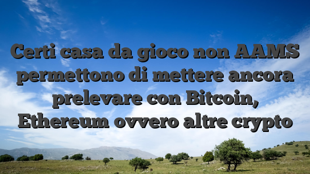 Certi casa da gioco non AAMS permettono di mettere ancora prelevare con Bitcoin, Ethereum ovvero altre crypto