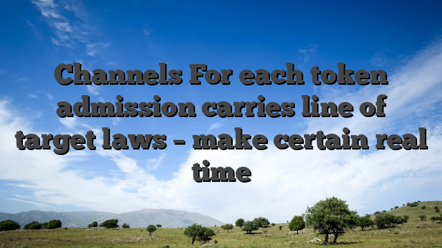 Channels For each token admission carries line of target laws – make certain real time