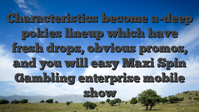 Characteristics become a-deep pokies lineup which have fresh drops, obvious promos, and you will easy Maxi Spin Gambling enterprise mobile show