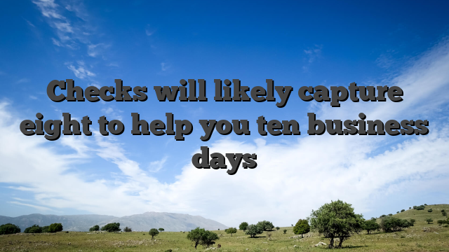 Checks will likely capture eight to help you ten business days