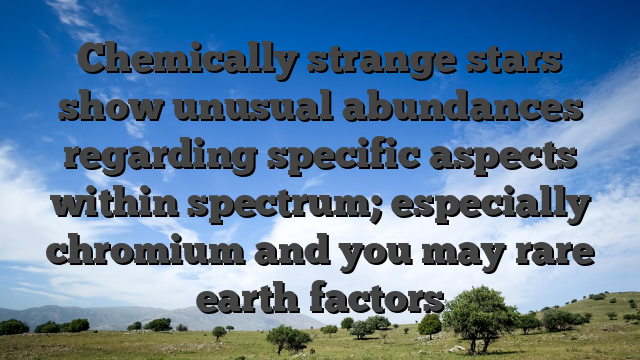 Chemically strange stars show unusual abundances regarding specific aspects within spectrum; especially chromium and you may rare earth factors