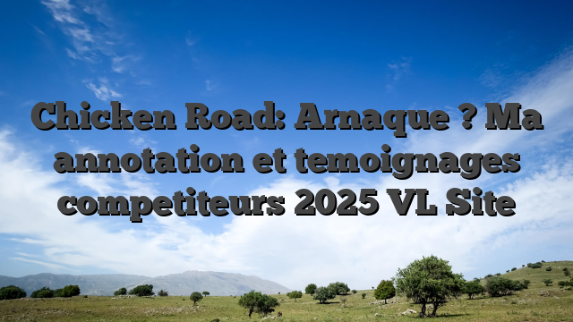 Chicken Road: Arnaque ? Ma annotation et temoignages competiteurs 2025 VL Site