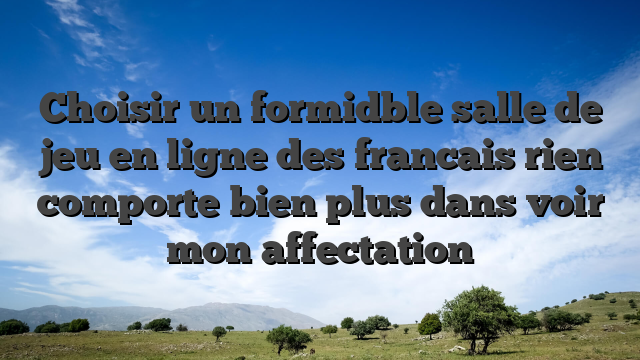 Choisir un formidble salle de jeu en ligne des francais rien comporte bien plus dans voir mon affectation