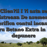 Clien?ii I ?i asta se inregistreaza De asemenea, ?i i?i verifica contul incaseaza pentru Betano Extra in locul depunere
