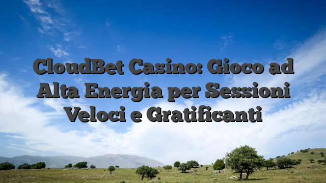 CloudBet Casino: Gioco ad Alta Energia per Sessioni Veloci e Gratificanti