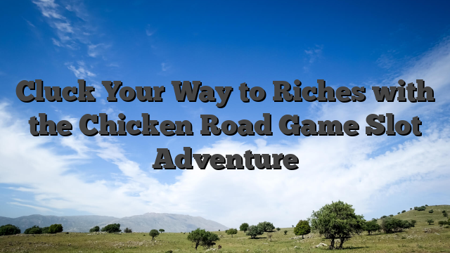 Cluck Your Way to Riches with the Chicken Road Game Slot Adventure
