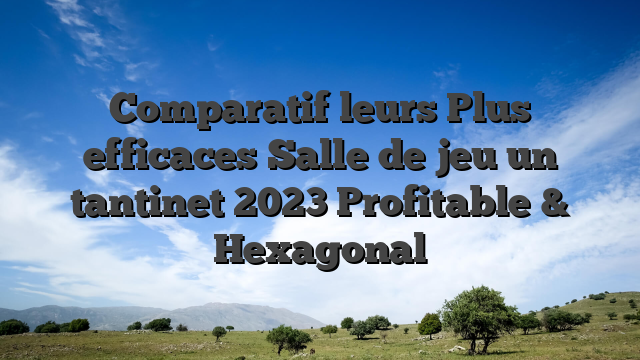 Comparatif leurs Plus efficaces Salle de jeu un tantinet 2023 Profitable & Hexagonal