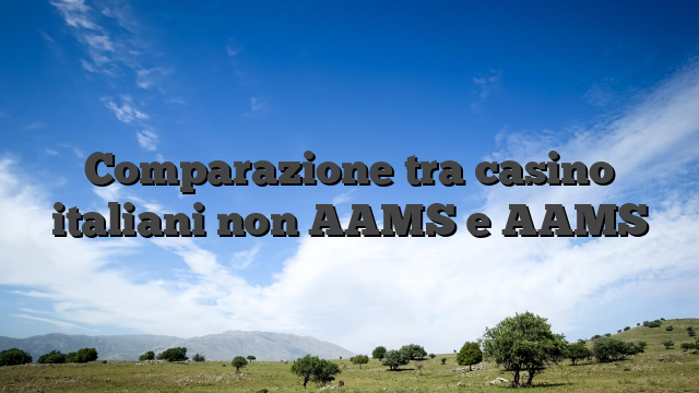 Comparazione tra casino italiani non AAMS e AAMS