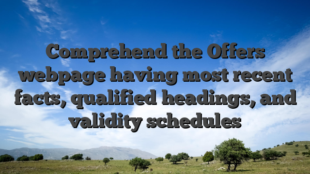 Comprehend the Offers webpage having most recent facts, qualified headings, and validity schedules