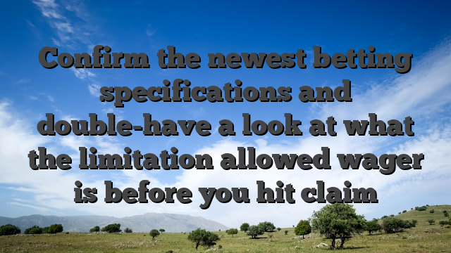 Confirm the newest betting specifications and double-have a look at what the limitation allowed wager is before you hit claim