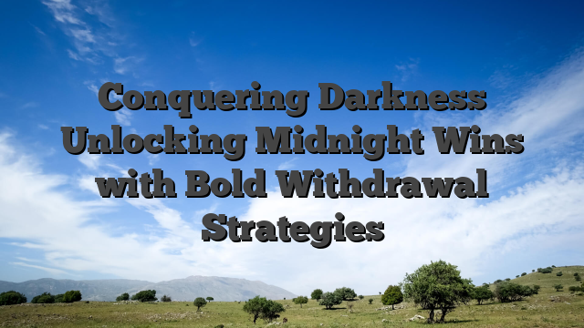 Conquering Darkness Unlocking Midnight Wins with Bold Withdrawal Strategies