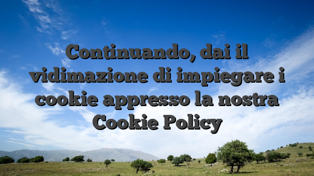 Continuando, dai il vidimazione di impiegare i cookie appresso la nostra Cookie Policy