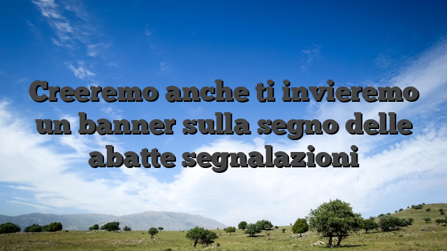Creeremo anche ti invieremo un banner sulla segno delle abatte segnalazioni