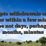 Crypto withdrawals often process within a few minutes – maybe not days, perhaps not months, minutes